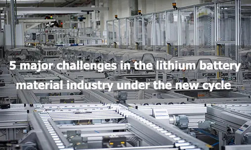5 major challenges in the lithium battery material industry