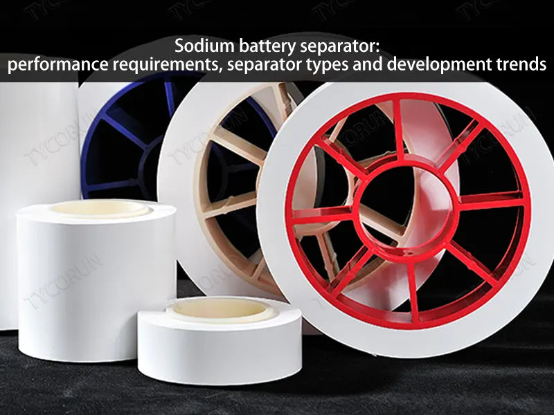 Sodium battery separator: performance requirements, separator types and development trends