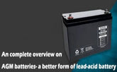 An complete overview on AGM batteries- a better form of lead-acid battery