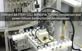 Different battery cell manufacturing comparison and power lithium battery development