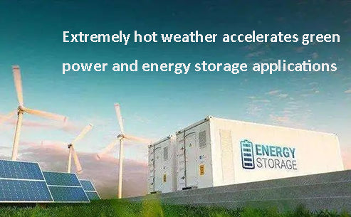 Extremely hot weather accelerates green power and energy storage applications