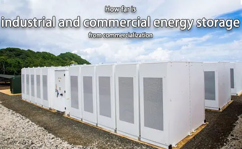 How far industrial and commercial energy storage from commercialization
