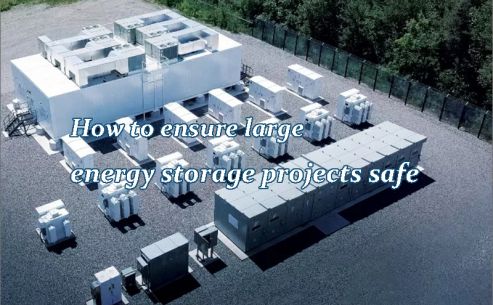 How to ensure large energy storage projects safe