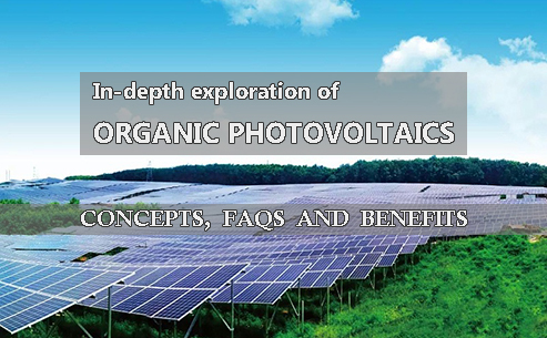 In-depth exploration of organic photovoltaics - concepts, FAQs and benefits
