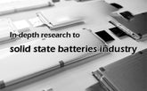 In-depth research to solid state batteries industry