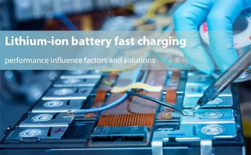 Lithium ion battery fast charging performance influence factors and solutions