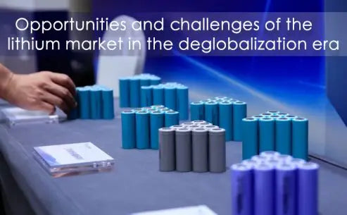 Opportunities and challenges of lithium market in the deglobalization era