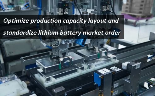 Optimize production capacity layout and standardize lithium batteries market order