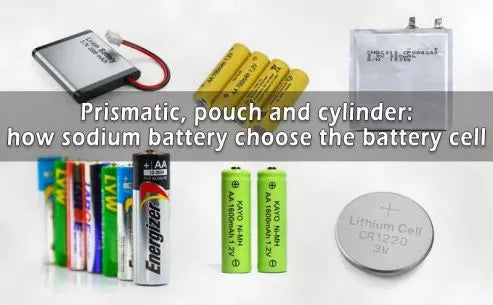 Prismatic, pouch and cylinder how sodium battery choose battery cell