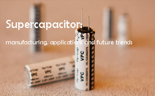 Supercapacitor - manufacturing, applications and future trends
