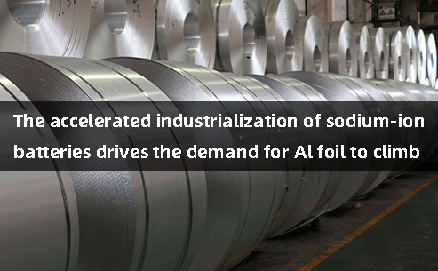 The expedited industrialization of sodium batteries drives the demand for Al foil to climb