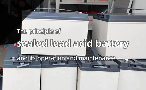The principle of sealed lead acid battery and its operation and maintenance
