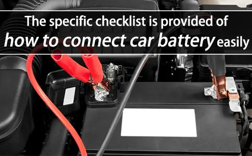 The specific checklist is provided of how to connect car battery easily