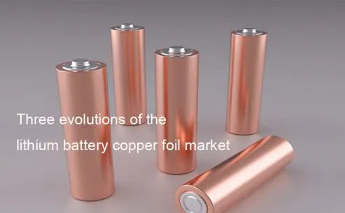 Three evolutions of the lithium batteries copper foil market
