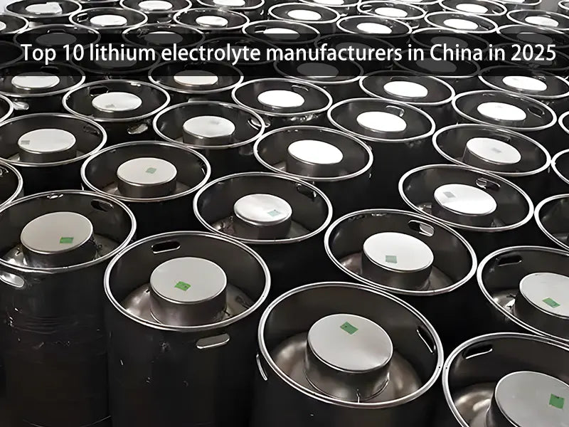 Top 10 lithium electrolyte manufacturers in China