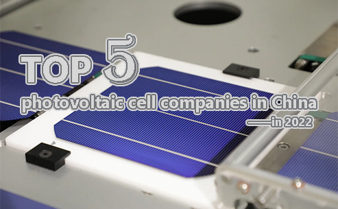 Top 5 photovoltaic cell companies in China in 2022