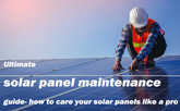 Ultimate solar panel maintenance guide-how to care your solar panels like a pro
