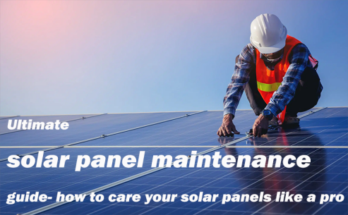 Ultimate solar panel maintenance guide-how to care your solar panels like a pro