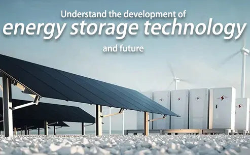 Understand the development of energy storage technology and future