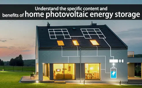 Understand the specific content and benefits of home photovoltaic energy storage