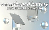 What is a shaped battery and is it feasible in daily life