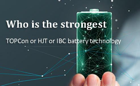 Who is the strongest TOPCon or HJT or IBC battery technology