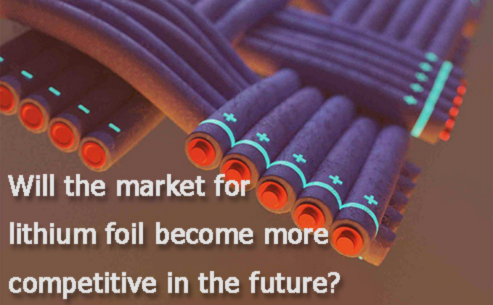 Will the market for lithium foil become more competitive in the future